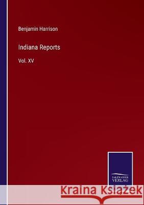 Indiana Reports: Vol. XV Benjamin Harrison, MD Facep   9783375066604