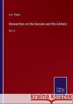 Researches on the Danube and the Adriatic: Vol. II A a Paton   9783375066703 Salzwasser-Verlag