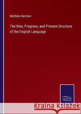 The Rise, Progress, and Present Structure of the English Language Matthew Harrison 9783375066840