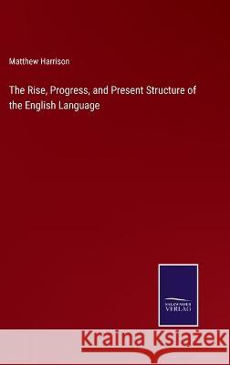 The Rise, Progress, and Present Structure of the English Language Matthew Harrison 9783375066857