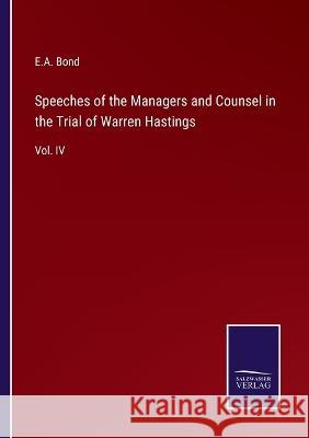 Speeches of the Managers and Counsel in the Trial of Warren Hastings: Vol. IV E A Bond 9783375067342 Salzwasser-Verlag