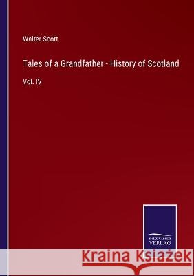 Tales of a Grandfather - History of Scotland: Vol. IV Walter Scott   9783375067540 Salzwasser-Verlag