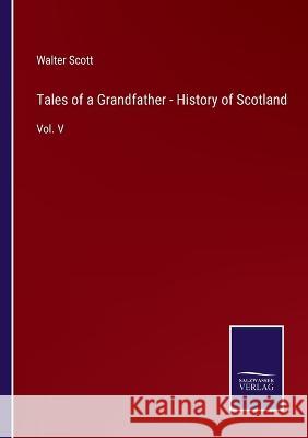 Tales of a Grandfather - History of Scotland: Vol. V Walter Scott 9783375067564