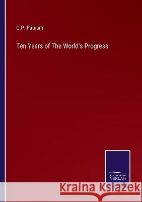 Ten Years of The World's Progress G P Putnam   9783375067663 Salzwasser-Verlag