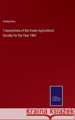 Transactions of the Essex Agricultural Society for the Year 1861 Anonymous 9783375067779