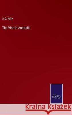 The Vine in Australia A C Kelly 9783375068011 Salzwasser-Verlag