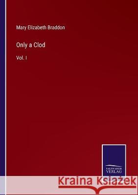 Only a Clod: Vol. I Mary Elizabeth Braddon 9783375068448 Salzwasser-Verlag