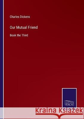 Our Mutual Friend: Book the Third Charles Dickens   9783375068523 Salzwasser-Verlag