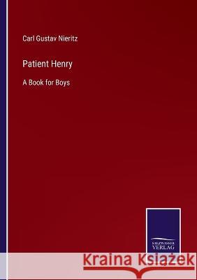 Patient Henry: A Book for Boys Carl Gustav Nieritz 9783375068585