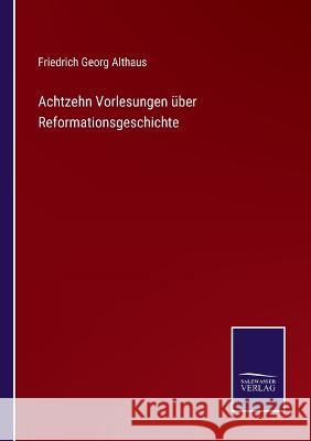Achtzehn Vorlesungen über Reformationsgeschichte Althaus, Friedrich Georg 9783375068684