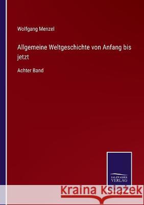 Allgemeine Weltgeschichte von Anfang bis jetzt: Achter Band Wolfgang Menzel   9783375068882 Salzwasser-Verlag