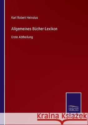 Allgemeines Bücher-Lexikon: Erste Abtheilung Heinsius, Karl Robert 9783375068943