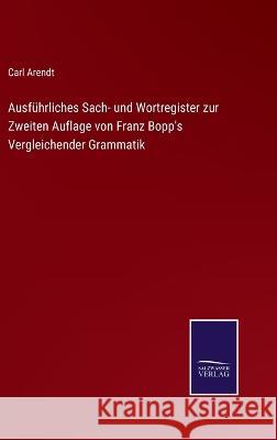 Ausführliches Sach- und Wortregister zur Zweiten Auflage von Franz Bopp's Vergleichender Grammatik Arendt, Carl 9783375069230