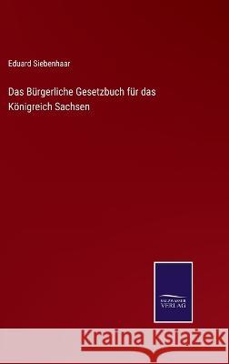 Das Bürgerliche Gesetzbuch für das Königreich Sachsen Siebenhaar, Eduard 9783375069711 Salzwasser-Verlag