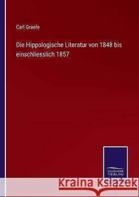 Die Hippologische Literatur von 1848 bis einschliesslich 1857 Carl Graefe 9783375070304