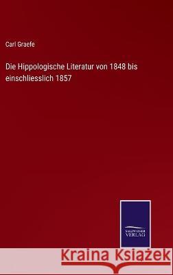 Die Hippologische Literatur von 1848 bis einschliesslich 1857 Carl Graefe   9783375070311