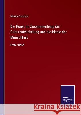 Die Kunst im Zusammenhang der Culturentwickelung und die Ideale der Menschheit: Erster Band Moritz Carriere   9783375070342