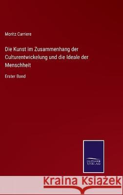 Die Kunst im Zusammenhang der Culturentwickelung und die Ideale der Menschheit: Erster Band Moritz Carriere 9783375070359