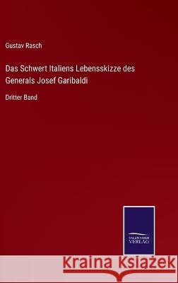 Das Schwert Italiens Lebensskizze des Generals Josef Garibaldi: Dritter Band Gustav Rasch   9783375070519 Salzwasser-Verlag