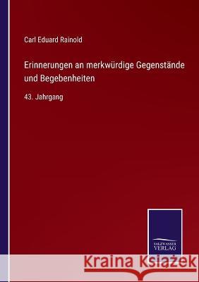 Erinnerungen an merkwürdige Gegenstände und Begebenheiten: 43. Jahrgang Rainold, Carl Eduard 9783375070786