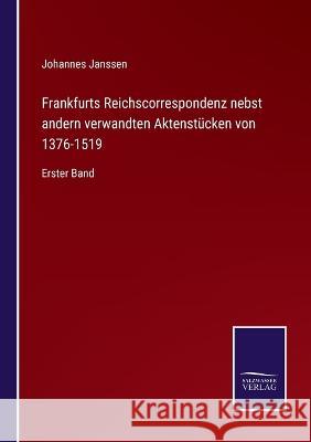 Frankfurts Reichscorrespondenz nebst andern verwandten Aktenstücken von 1376-1519: Erster Band Johannes Janssen 9783375070960 Salzwasser-Verlag