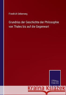 Grundriss der Geschichte der Philosophie von Thales bis auf die Gegenwart Friedrich Ueberweg 9783375071561 Salzwasser-Verlag