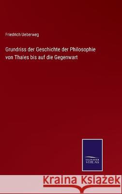 Grundriss der Geschichte der Philosophie von Thales bis auf die Gegenwart Friedrich Ueberweg 9783375071578