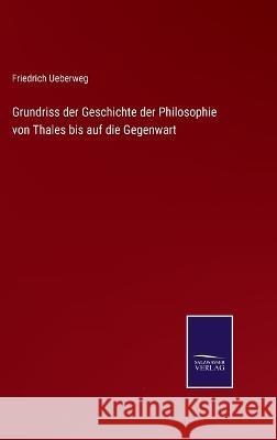 Grundriss der Geschichte der Philosophie von Thales bis auf die Gegenwart Friedrich Ueberweg 9783375071578 Salzwasser-Verlag