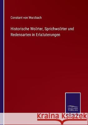 Historische Wörter, Sprichwörter und Redensarten in Erläuterungen Wurzbach, Constant Von 9783375071806 Salzwasser-Verlag