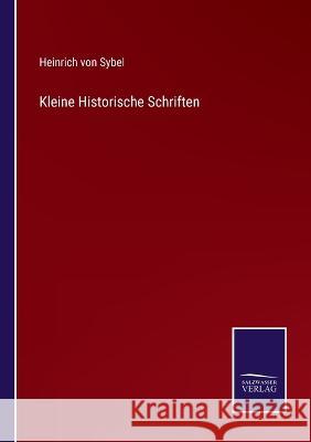 Kleine Historische Schriften Heinrich Von Sybel   9783375072049