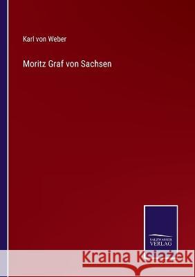 Moritz Graf von Sachsen Karl Von Weber   9783375072384 Salzwasser-Verlag