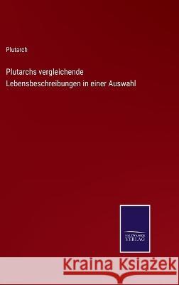 Plutarchs vergleichende Lebensbeschreibungen in einer Auswahl Plutarch 9783375072711