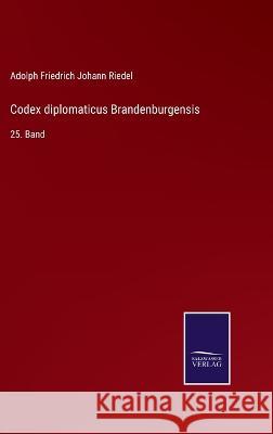 Codex diplomaticus Brandenburgensis: 25. Band Adolph Friedrich Johann Riedel   9783375072933