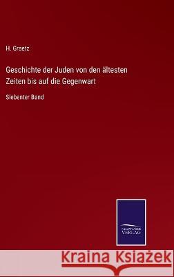 Geschichte der Juden von den ältesten Zeiten bis auf die Gegenwart: Siebenter Band H Graetz 9783375073077 Salzwasser-Verlag