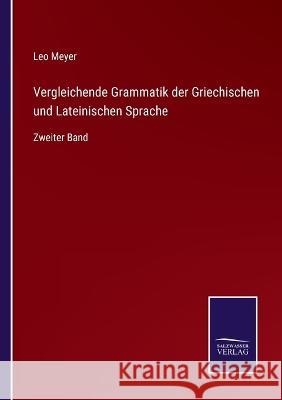 Vergleichende Grammatik der Griechischen und Lateinischen Sprache: Zweiter Band Leo Meyer 9783375073329 Salzwasser-Verlag