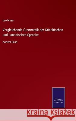 Vergleichende Grammatik der Griechischen und Lateinischen Sprache: Zweiter Band Leo Meyer   9783375073336 Salzwasser-Verlag