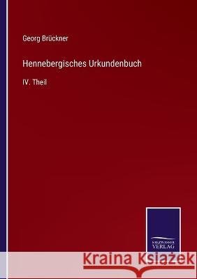 Hennebergisches Urkundenbuch: IV. Theil Georg Bruckner   9783375073725