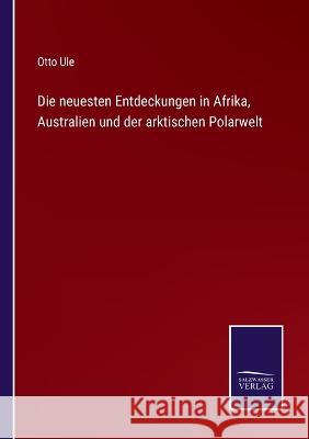 Die neuesten Entdeckungen in Afrika, Australien und der arktischen Polarwelt Otto Ule   9783375073763 Salzwasser-Verlag