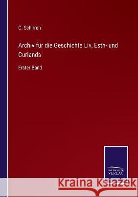 Archiv für die Geschichte Liv, Esth- und Curlands: Erster Band Schirren, C. 9783375074128 Salzwasser-Verlag
