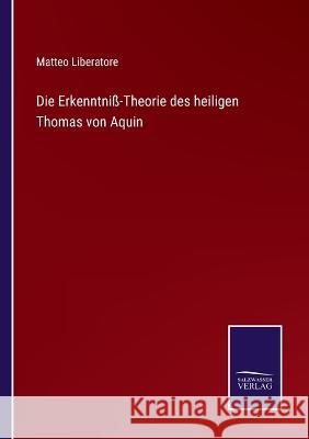 Die Erkenntniß-Theorie des heiligen Thomas von Aquin Liberatore, Matteo 9783375074647