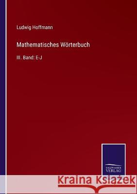 Mathematisches Wörterbuch: III. Band: E-J Ludwig Hoffmann 9783375075002