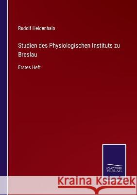 Studien des Physiologischen Instituts zu Breslau: Erstes Heft Rudolf Heidenhain   9783375076160 Salzwasser-Verlag