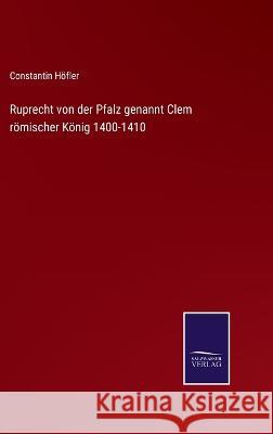 Ruprecht von der Pfalz genannt Clem römischer König 1400-1410 Höfler, Constantin 9783375076276 Salzwasser-Verlag