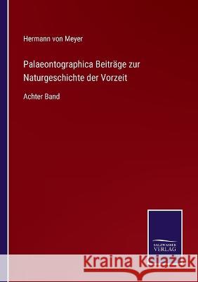 Palaeontographica Beiträge zur Naturgeschichte der Vorzeit: Achter Band Hermann Von Meyer 9783375076368 Salzwasser-Verlag