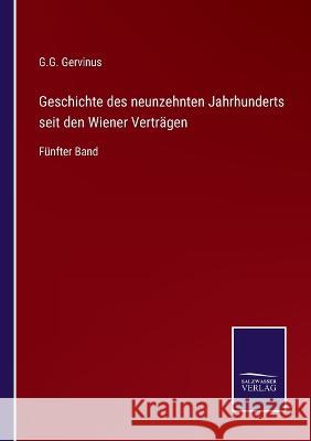 Geschichte des neunzehnten Jahrhunderts seit den Wiener Verträgen: Fünfter Band Gervinus, G. G. 9783375076665 Salzwasser-Verlag