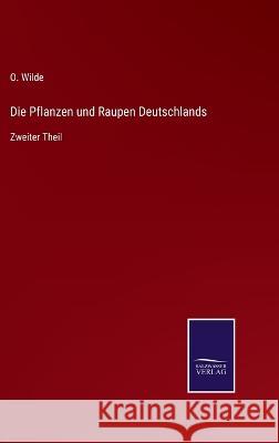 Die Pflanzen und Raupen Deutschlands: Zweiter Theil O Wilde   9783375076719 Salzwasser-Verlag