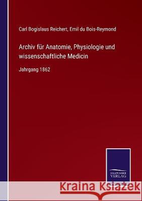 Archiv für Anatomie, Physiologie und wissenschaftliche Medicin: Jahrgang 1862 Reichert, Carl Bogislaus 9783375076962 Salzwasser-Verlag