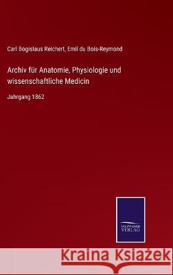 Archiv für Anatomie, Physiologie und wissenschaftliche Medicin: Jahrgang 1862 Reichert, Carl Bogislaus 9783375076979 Salzwasser-Verlag