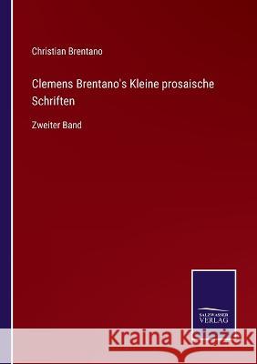 Clemens Brentano's Kleine prosaische Schriften: Zweiter Band Christian Brentano   9783375077440 Salzwasser-Verlag