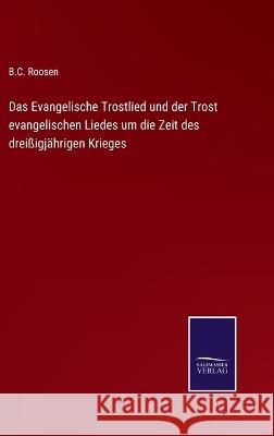 Das Evangelische Trostlied und der Trost evangelischen Liedes um die Zeit des dreißigjährigen Krieges Roosen, B. C. 9783375077495 Salzwasser-Verlag